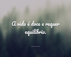 A vida é doce e requer equilíbrio.