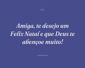 Amiga, te desejo um Feliz Natal e que Deus te abençoe muito!
