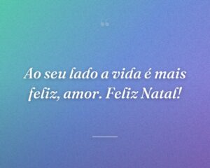 Ao seu lado a vida é mais feliz, amor. Feliz Natal!