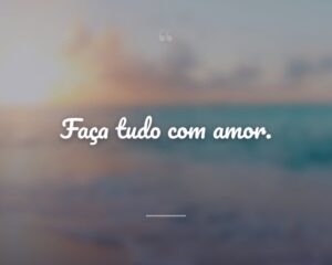 Faça tudo com amor.