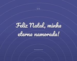Feliz Natal, minha eterna namorada!