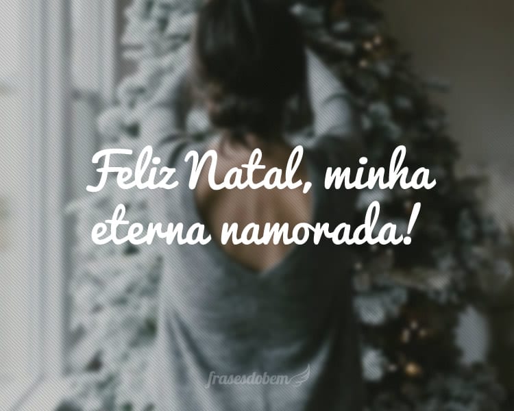 Feliz Natal, minha eterna namorada!