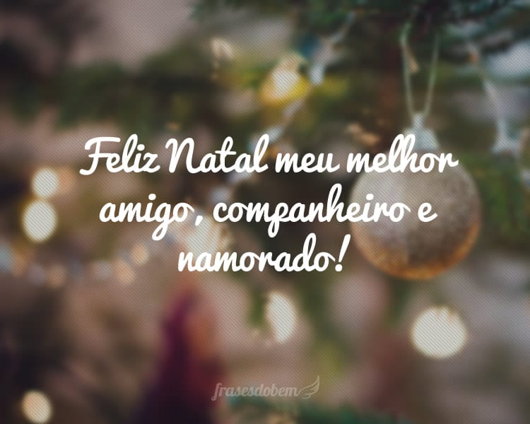 Feliz Natal meu melhor amigo, companheiro e namorado!