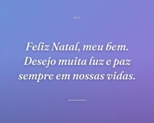 Feliz Natal, meu bem. Desejo muita luz e paz sempre em nossas vidas.