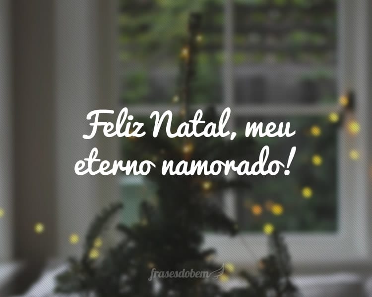 Feliz Natal, meu eterno namorado!