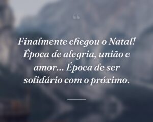 Finalmente chegou o Natal! Época de alegria, união e amor… Época de ser solidário com o próximo.