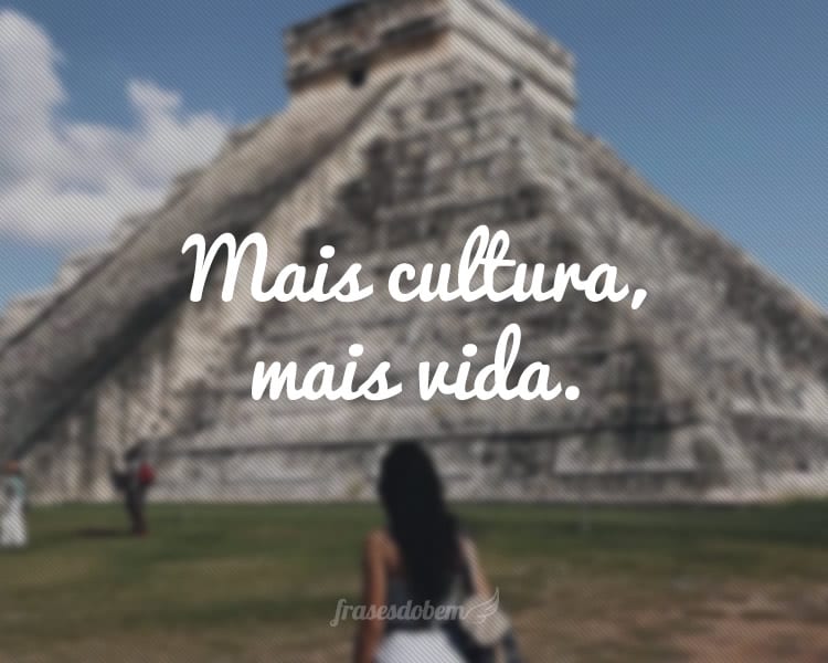 Mais cultura, mais vida.