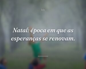 Natal: época em que as esperanças se renovam.