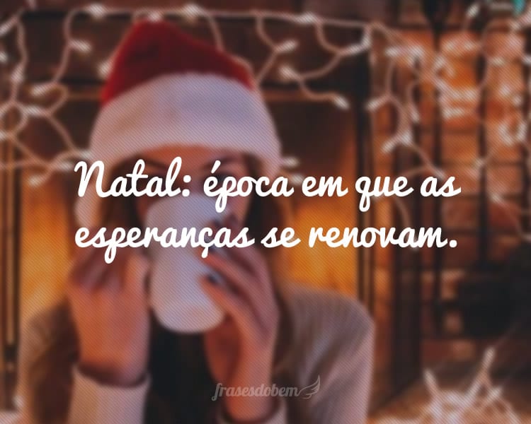 Natal: época em que as esperanças se renovam.