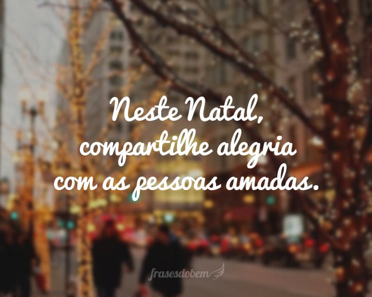 Neste Natal, compartilhe alegria com as pessoas amadas.