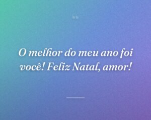 O melhor do meu ano foi você! Feliz Natal, amor!