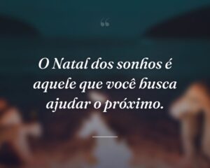 O Natal dos sonhos é aquele que você busca ajudar o próximo.