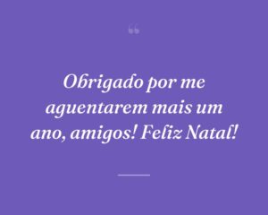 Obrigado por me aguentarem mais um ano, amigos! Feliz Natal!