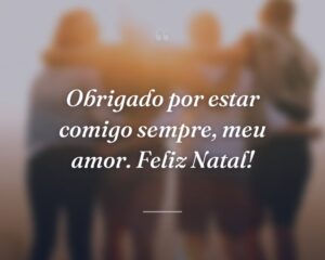 Obrigado por estar comigo sempre, meu amor. Feliz Natal!