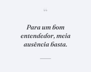 Para um bom entendedor, meia ausência basta.