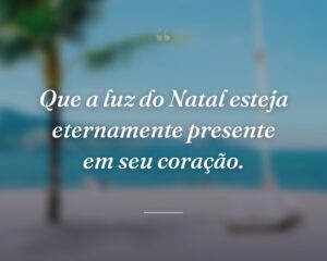 Que a luz do Natal esteja eternamente presente em seu coração.