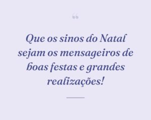 Que os sinos do Natal sejam os mensageiros de boas festas e grandes realizações!