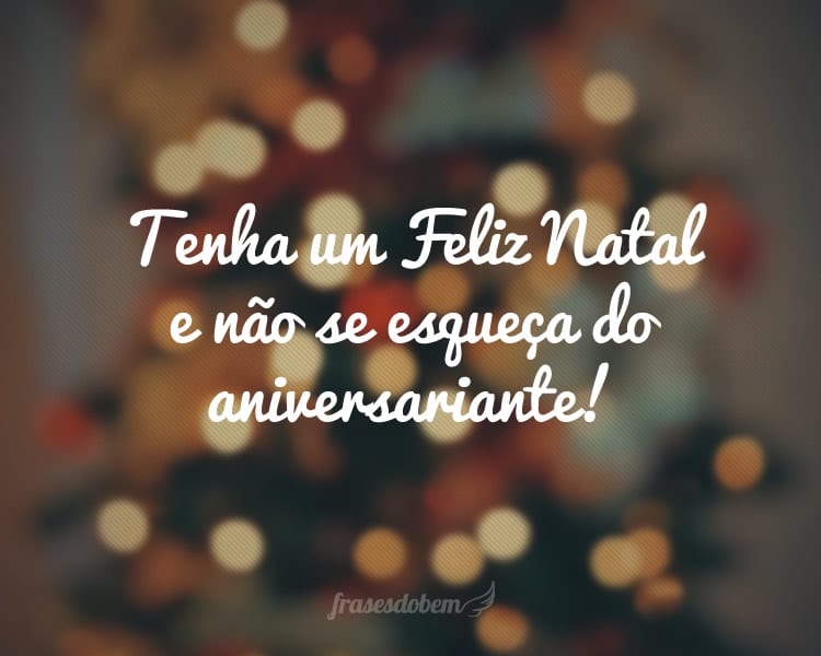 Tenha um Feliz Natal e não se esqueça do aniversariante!