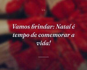 Vamos brindar: Natal é tempo de comemorar a vida!