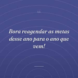 Bora reagendar as metas desse ano para o ano que vem!
