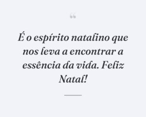 É o espírito natalino que nos leva a encontrar a essência da vida. Feliz Natal!