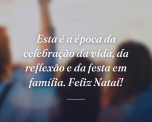 Esta é a época da celebração da vida, da reflexão e da festa em família. Feliz Natal!