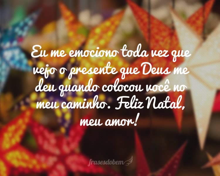 Eu me emociono toda vez que vejo o presente que Deus me deu quando colocou você no meu caminho. Feliz Natal, meu amor!