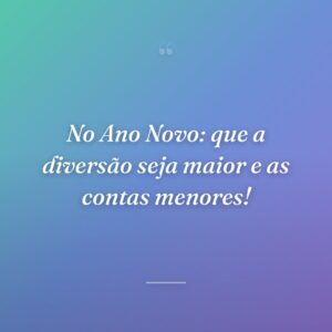 No Ano Novo: que a diversão seja maior e as contas menores!