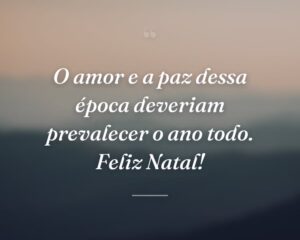 O amor e a paz dessa época deveriam prevalecer o ano todo. Feliz Natal!