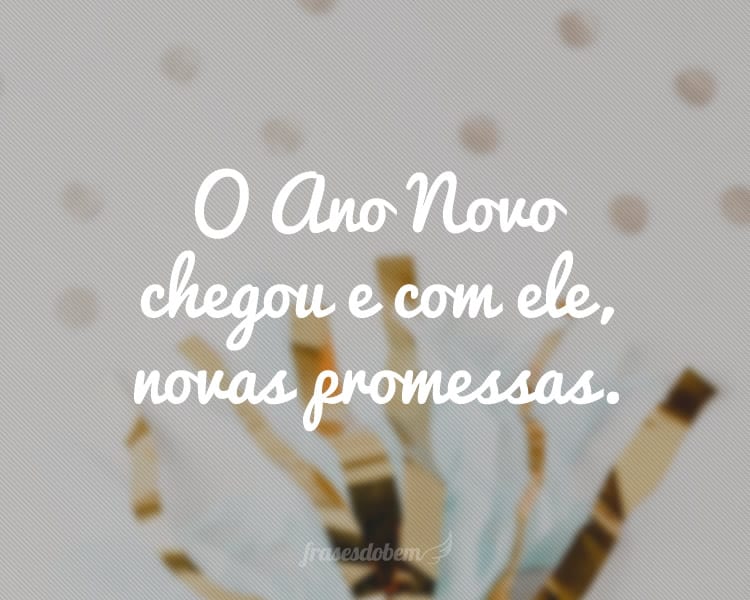 O Ano Novo chegou e com ele, novas promessas.