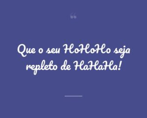 Que o seu HoHoHo seja repleto de HaHaHa!
