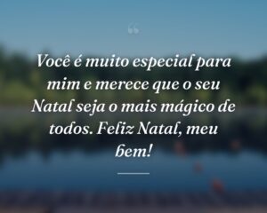 Você é muito especial para mim e merece que o seu Natal seja o mais mágico de todos. Feliz Natal, meu bem!