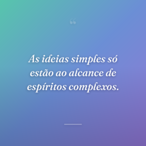 As ideias simples só estão ao alcance de espíritos complexos.