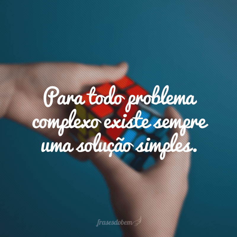 Para todo problema complexo existe sempre uma solução simples