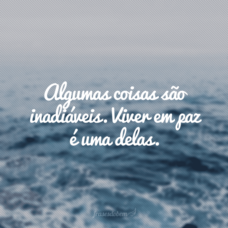 Algumas coisas são inadiáveis. Viver em paz é uma delas.