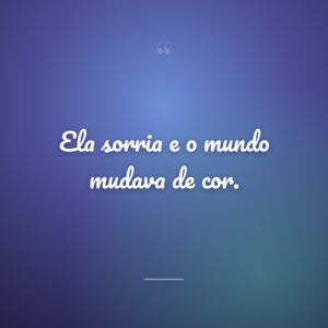 Ela sorria e o mundo mudava de cor.