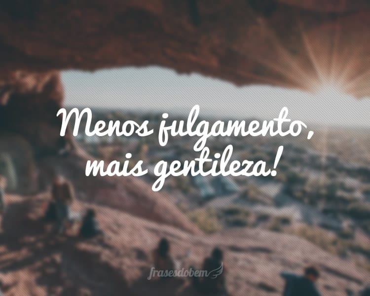 Menos julgamento, mais gentileza!