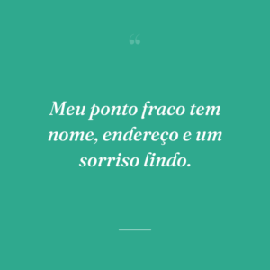 Meu ponto fraco tem nome, endereço e um sorriso lindo.