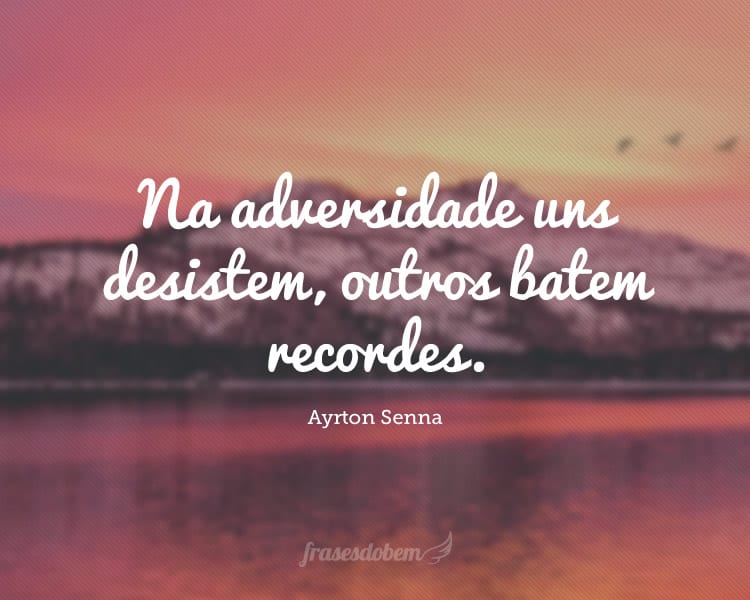 Na adversidade uns desistem, outros batem recordes.