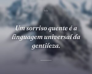 Um sorriso quente é a linguagem universal da gentileza.