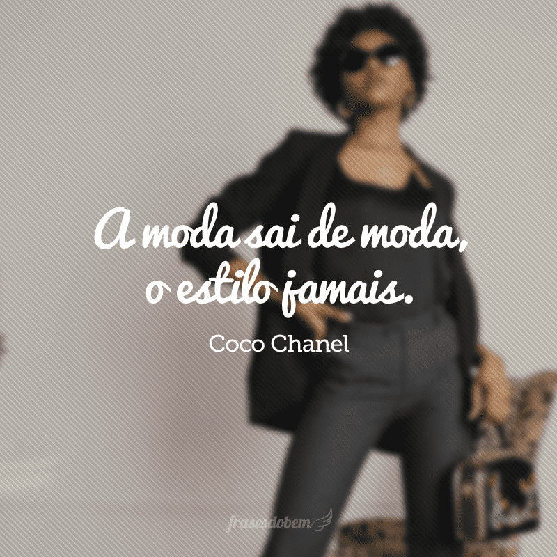 A moda sai de moda, o estilo jamais. 