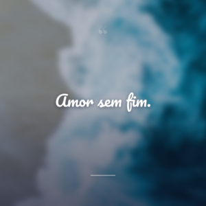 Amor sem fim.