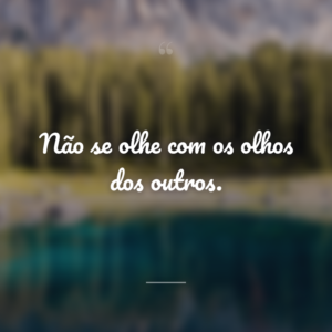 Não se olhe com os olhos dos outros.