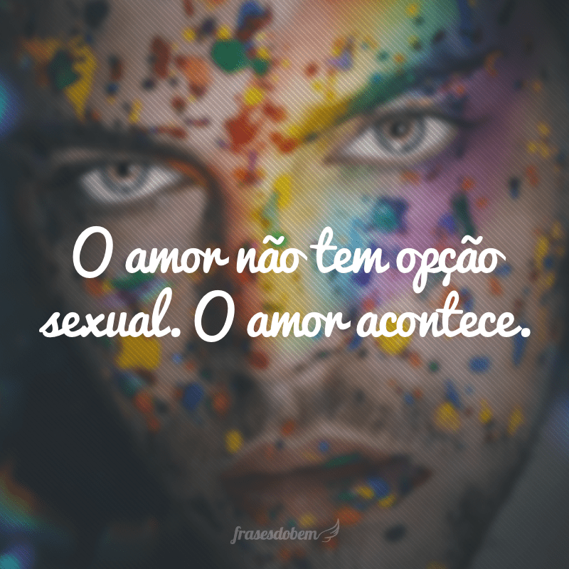 O amor não tem opção sexual. O amor acontece.