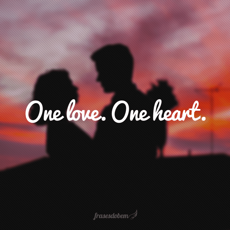 One love. One heart. (Um amor. Um coração)