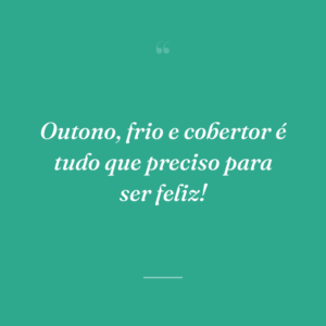 Outono, frio e cobertor é tudo que preciso para ser feliz!