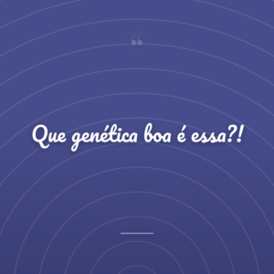 Que genética boa é essa?!