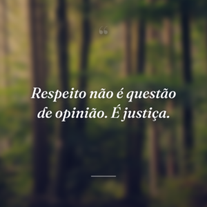 Respeito não é questão de opinião. É justiça.