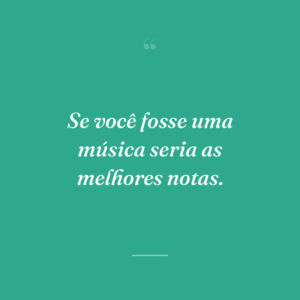 Se você fosse uma música seria as melhores notas.