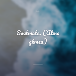 Soulmate. (Alma gêmea)